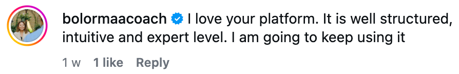 An Instagram comment from bolormaacoach: I love your platform. It is well structured, intuitive and expert level. I am going to keep using it.
